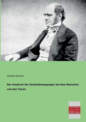 Der Ausdruck der Gemütsbewegungen bei dem Menschen und den Tieren de Charles Darwin