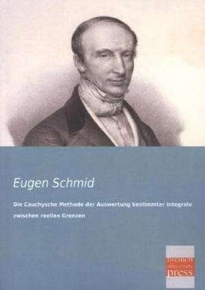 Die Cauchysche Methode der Auswertung bestimmter Integrale zwischen reellen Grenzen de Eugen Schmid