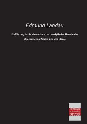 Einführung in die elementare und analytische Theorie der algebraischen Zahlen und der Ideale de Edmund Landau