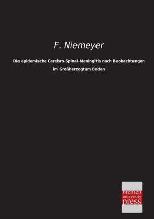 Die epidemische Cerebro-Spinal-Meningitis nach Beobachtungen im Großherzogtum Baden de F. Niemeyer