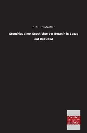 Grundriss einer Geschichte der Botanik in Bezug auf Russland de E. R. Trautvetter