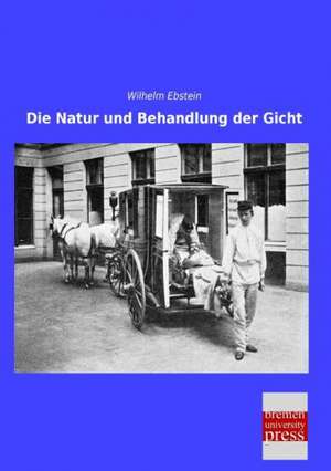 Die Natur und Behandlung der Gicht de Wilhelm Ebstein