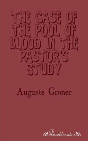 The Case of the Pool of Blood in the Pastor's Study de Auguste Groner