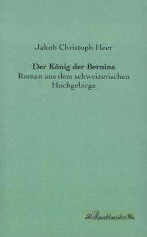 Der König der Bernina de Jakob Christoph Heer