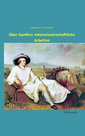 Über Goethes naturwissenschaftliche Arbeiten de Hermann Von Helmholtz