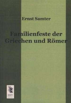 Familienfeste der Griechen und Römer de Ernst Samter