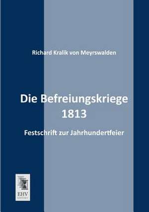 Die Befreiungskriege 1813 de Richard Kralik Von Meyrswalden