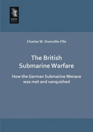 The British Submarine Warfare de Charles W. Domville-Fife