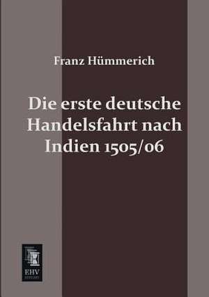 Die erste deutsche Handelsfahrt nach Indien 1505/06 de Franz Hümmerich