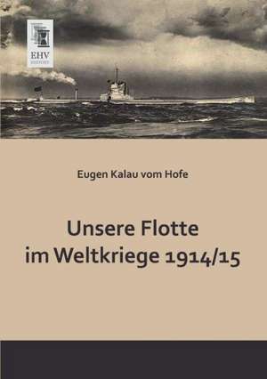 Unsere Flotte im Weltkriege 1914 -15 de Eugen Kalau Vom Hofe