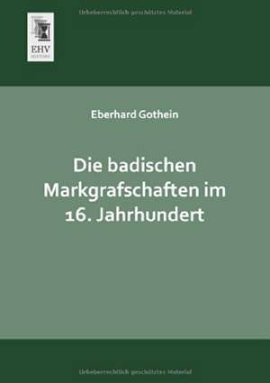 Die badischen Markgrafschaften im 16. Jahrhundert de Eberhard Gothein