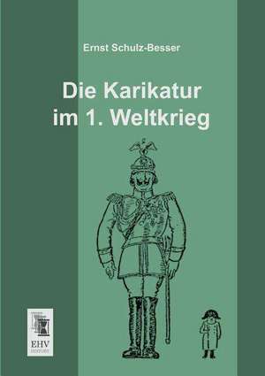 Die Karikatur im 1. Weltkrieg de Ernst Schulz-Besser