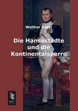 Die Hansestädte und die Kontinentalsperre de Walther Vogel