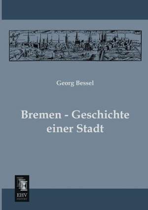 Bremen - Geschichte einer Stadt de Georg Bessel