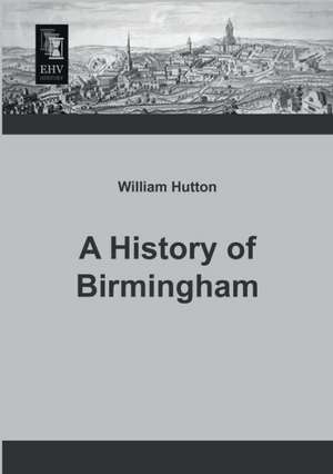 A History of Birmingham de William Hutton