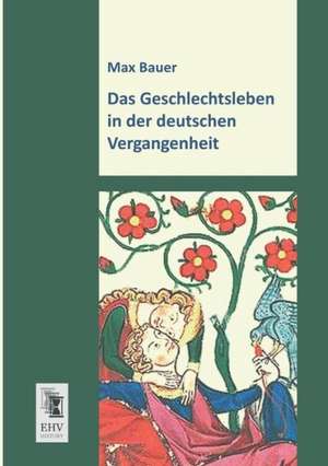 Das Geschlechtsleben in der deutschen Vergangenheit de Max Bauer