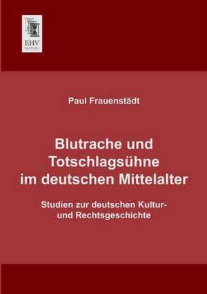 Blutrache und Totschlagsühne im deutschen Mittelalter de Paul Frauenstädt