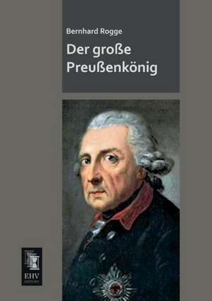 Der große Preußenkönig de Bernhard Rogge