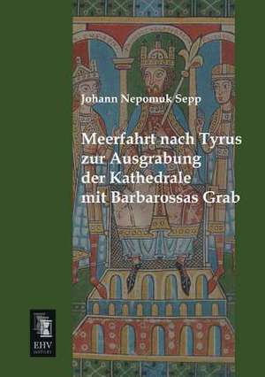 Meerfahrt nach Tyrus zur Ausgrabung der Kathedrale mit Barbarossas Grab de Johann Nepomuk Sepp