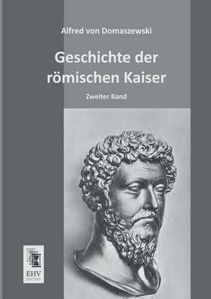 Geschichte der römischen Kaiser de Alfred Von Domaszewski