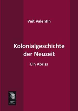 Kolonialgeschichte der Neuzeit de Veit Valentin