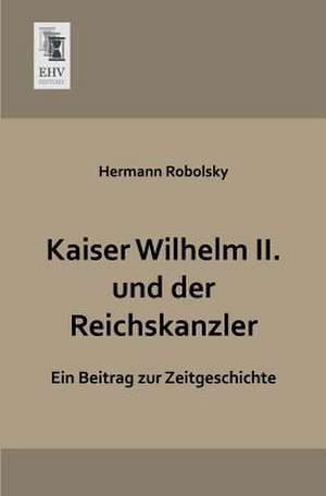 Kaiser Wilhelm II. und der Reichskanzler de Hermann Robolsky