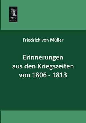 Erinnerungen aus den Kriegszeiten von 1806-1813 de Friedrich von Müller