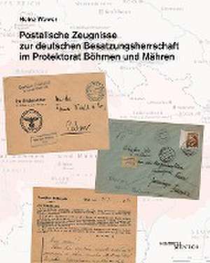 Postalische Zeugnisse zur deutschen Besatzungsherrschaft im Protektorat Böhmen und Mähren de Heinz Wewer