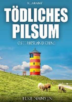 Tödliches Pilsum. Ostfrieslandkrimi de Elke Nansen