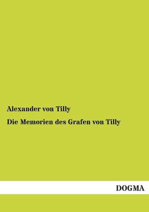 Die Memorien des Grafen von Tilly de Alexander von Tilly