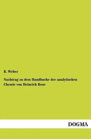 Nachtrag zu dem Handbuche der analytischen Chemie von Heinrich Rose de R. Weber