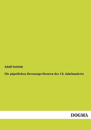 Die päpstlichen Kreuzzugs-Steuern des 13. Jahrhunderts de Adolf Gottlob