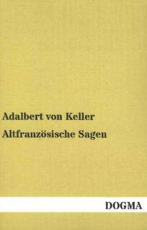 Altfranzösische Sagen de Adalbert von Keller