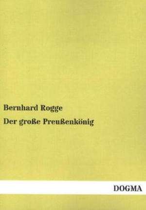 Der große Preußenkönig de Bernhard Rogge