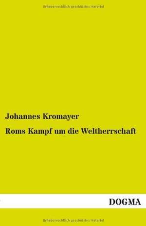 Roms Kampf um die Weltherrschaft de Johannes Kromayer