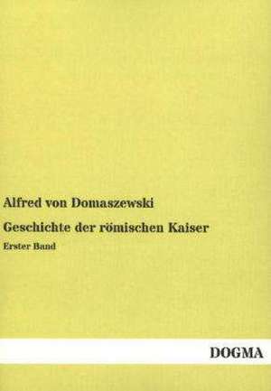 Geschichte der römischen Kaiser de Alfred Von Domaszewski