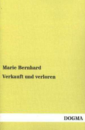 Verkauft und verloren de Marie Bernhard