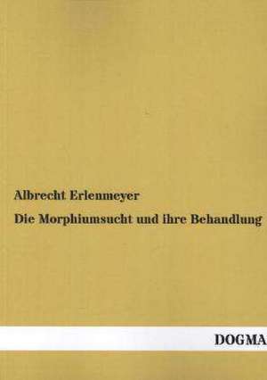 Die Morphiumsucht und ihre Behandlung de Albrecht Erlenmeyer