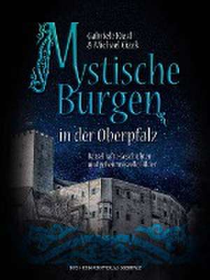 Mystische Burgen in der Oberpfalz de Gabriele Kiesl