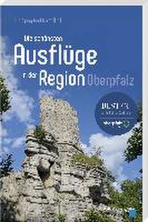 Die schönsten Ausflüge in der Region Oberpfalz de Wolfgang Benkhardt