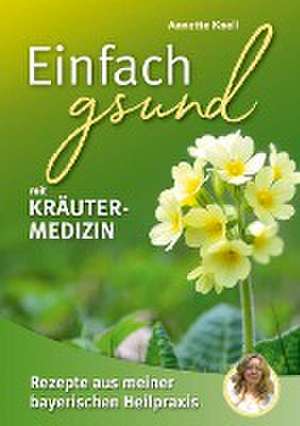 Einfach gsund mit Kräutermedizin de Annette Knell