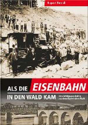 Als die Eisenbahn in den Wald kam de Rupert Berndl