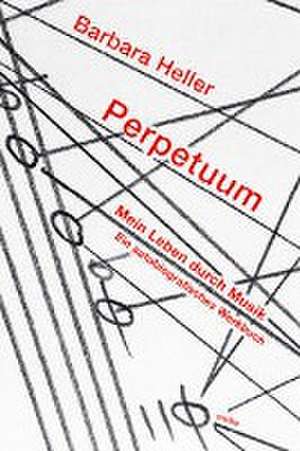 Perpetuum. Mein Leben durch Musik de Barbara Heller