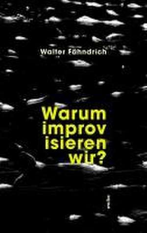 Warum improvisieren wir? de Walter Fähndrich