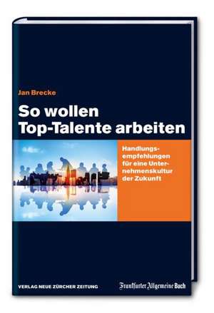 So wollen Top-Talente arbeiten de Jan Brecke