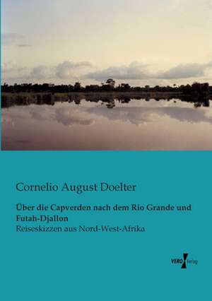 Über die Capverden nach dem Rio Grande und Futah-Djallon de Cornelio August Doelter