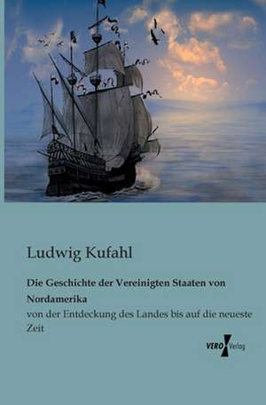 Die Geschichte der Vereinigten Staaten von Nordamerika de Ludwig Kufahl