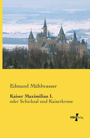 Kaiser Maximilian I. de Edmund Mühlwasser