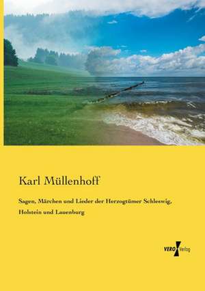 Sagen, Märchen und Lieder der Herzogtümer Schleswig, Holstein und Lauenburg de Karl Müllenhoff