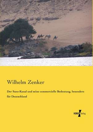 Der Suez-Kanal und seine commercielle Bedeutung, besonders für Deutschland de Wilhelm Zenker